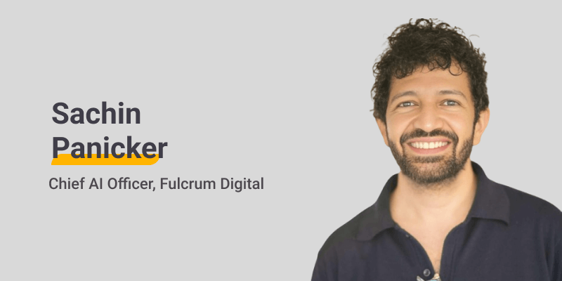 Sachin Panicker, Chief AI Officer, Fulcrum Digital