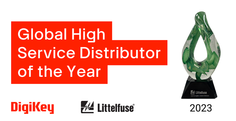 Littelfuse awarded DigiKey the Global High Service Distributor of theYear for 2023 for its customer count and revenue performance.